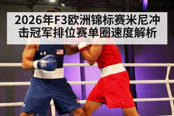 2026年F3欧洲锦标赛米尼冲击冠军排位赛单圈速度解析